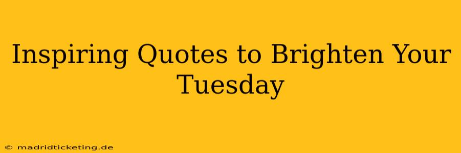 Inspiring Quotes to Brighten Your Tuesday