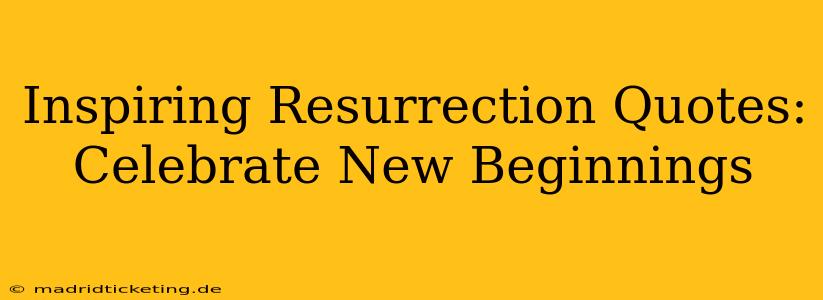 Inspiring Resurrection Quotes: Celebrate New Beginnings