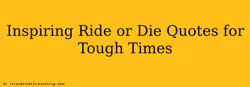 Inspiring Ride or Die Quotes for Tough Times