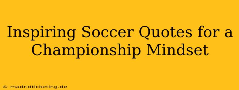 Inspiring Soccer Quotes for a Championship Mindset