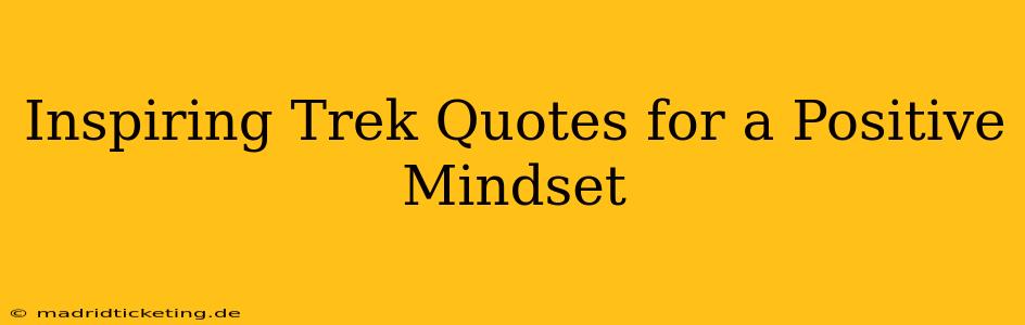 Inspiring Trek Quotes for a Positive Mindset