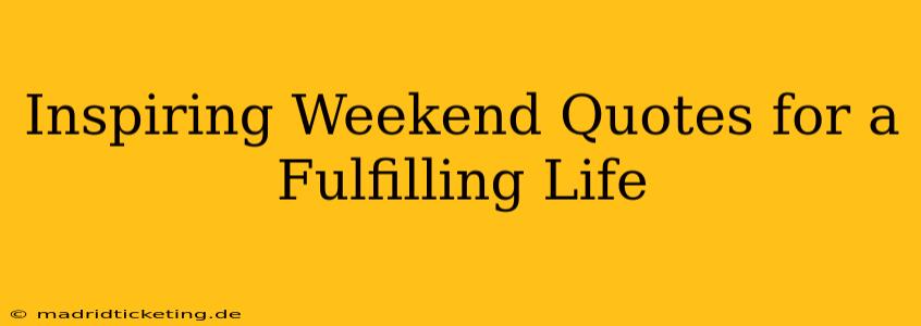 Inspiring Weekend Quotes for a Fulfilling Life