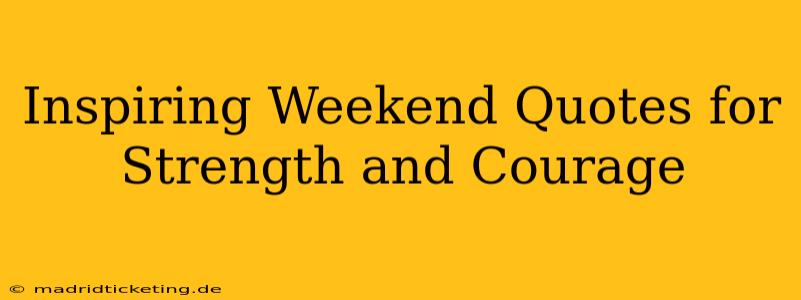 Inspiring Weekend Quotes for Strength and Courage