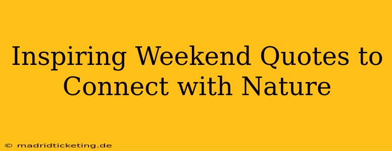 Inspiring Weekend Quotes to Connect with Nature