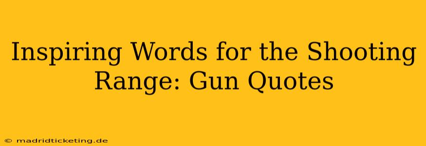Inspiring Words for the Shooting Range: Gun Quotes
