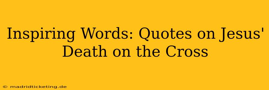 Inspiring Words: Quotes on Jesus' Death on the Cross