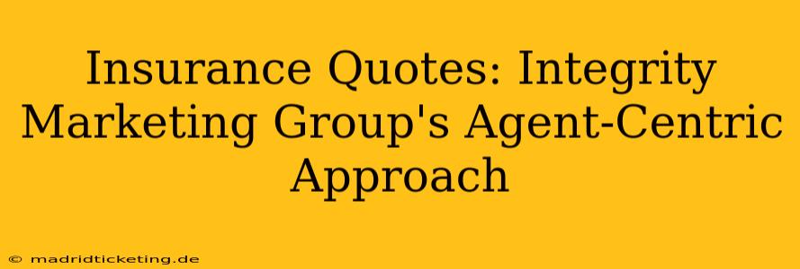 Insurance Quotes: Integrity Marketing Group's Agent-Centric Approach