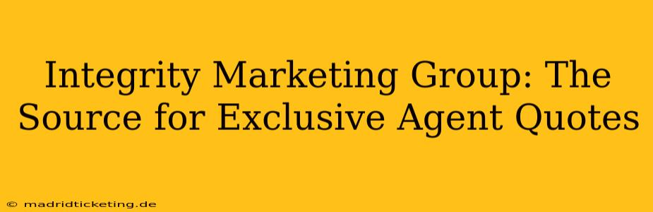 Integrity Marketing Group: The Source for Exclusive Agent Quotes