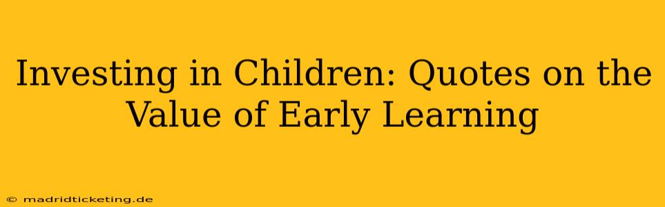 Investing in Children: Quotes on the Value of Early Learning