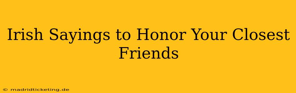 Irish Sayings to Honor Your Closest Friends