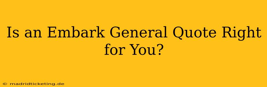 Is an Embark General Quote Right for You?