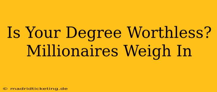 Is Your Degree Worthless? Millionaires Weigh In