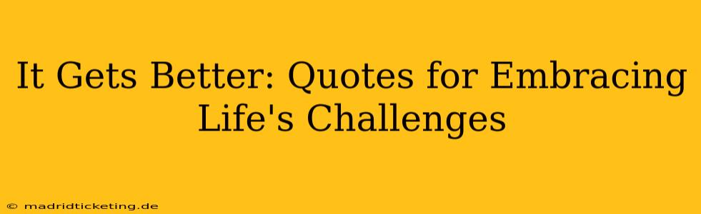 It Gets Better: Quotes for Embracing Life's Challenges