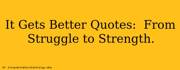 It Gets Better Quotes:  From Struggle to Strength.