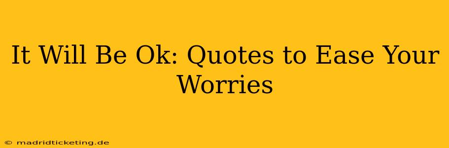 It Will Be Ok: Quotes to Ease Your Worries