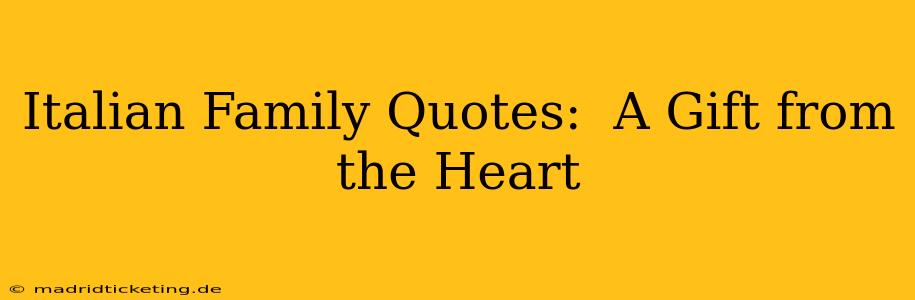 Italian Family Quotes:  A Gift from the Heart