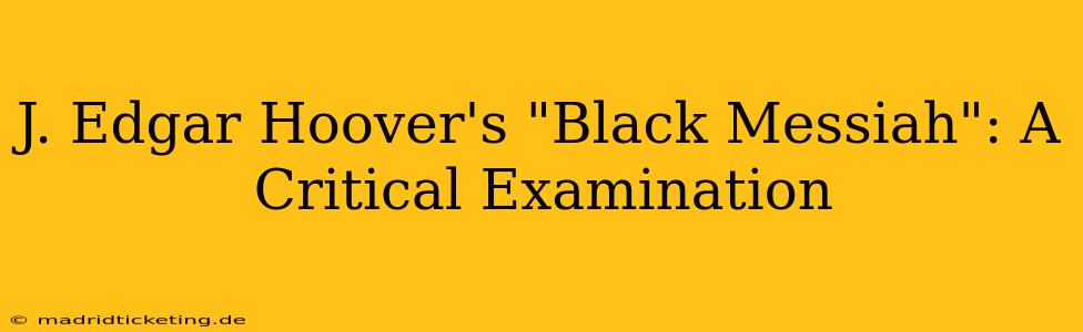 J. Edgar Hoover's "Black Messiah": A Critical Examination