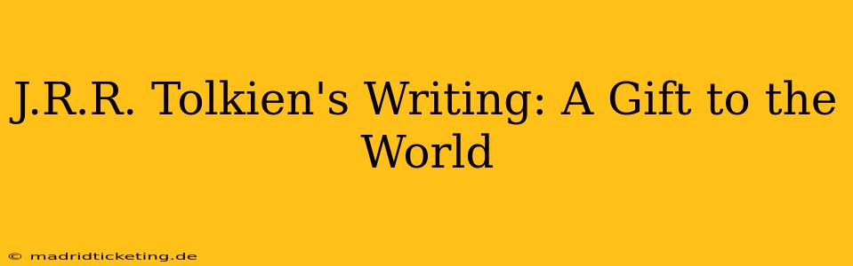 J.R.R. Tolkien's Writing: A Gift to the World
