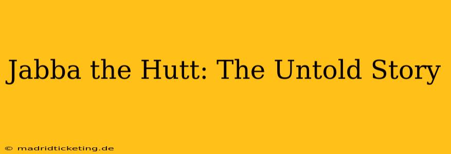 Jabba the Hutt: The Untold Story