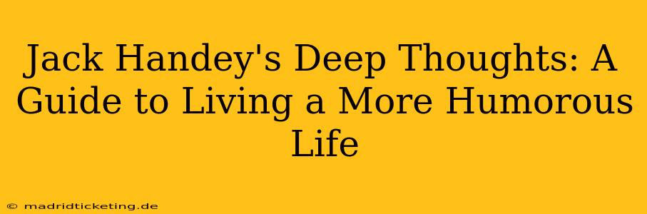 Jack Handey's Deep Thoughts: A Guide to Living a More Humorous Life