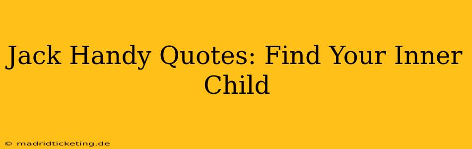 Jack Handy Quotes: Find Your Inner Child