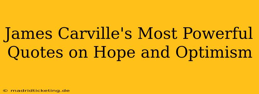James Carville's Most Powerful Quotes on Hope and Optimism