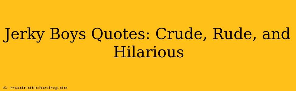 Jerky Boys Quotes: Crude, Rude, and Hilarious