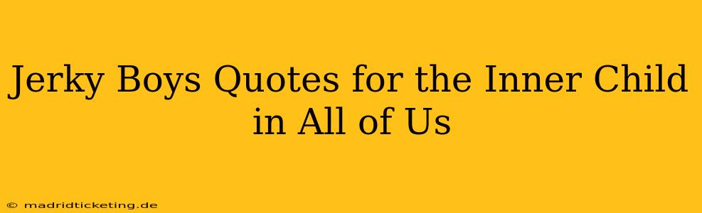 Jerky Boys Quotes for the Inner Child in All of Us