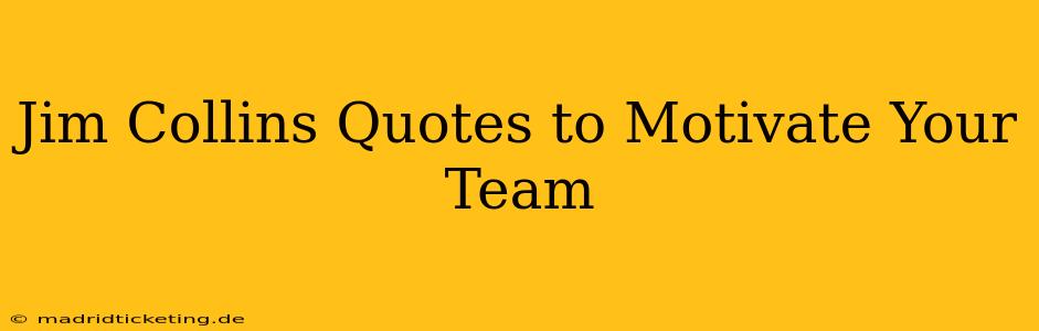 Jim Collins Quotes to Motivate Your Team