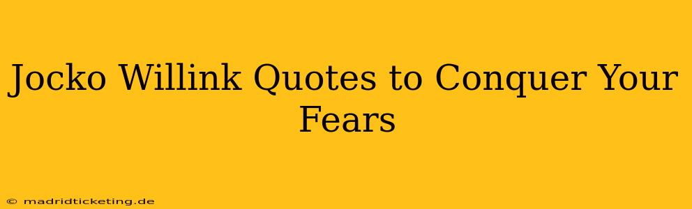 Jocko Willink Quotes to Conquer Your Fears