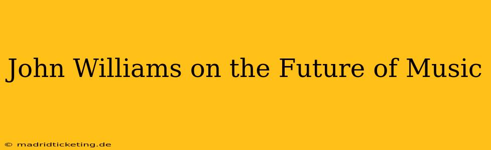 John Williams on the Future of Music