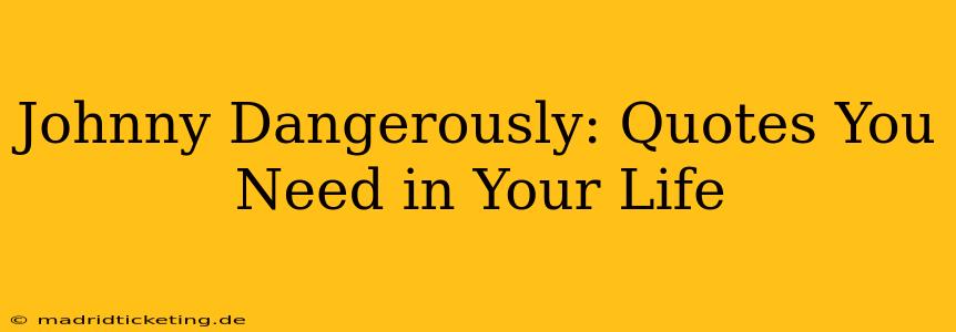 Johnny Dangerously: Quotes You Need in Your Life