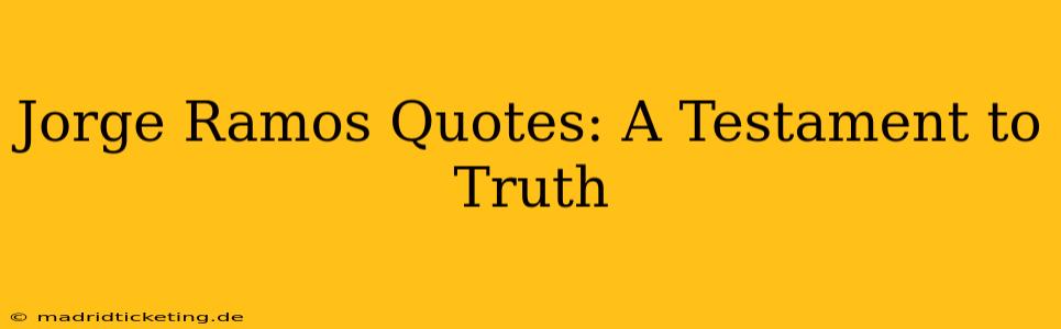 Jorge Ramos Quotes: A Testament to Truth