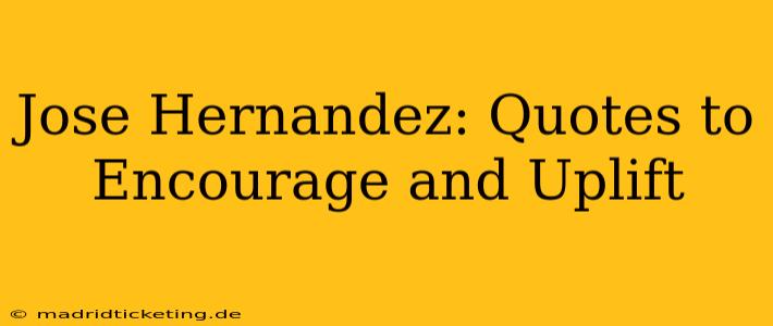 Jose Hernandez: Quotes to Encourage and Uplift