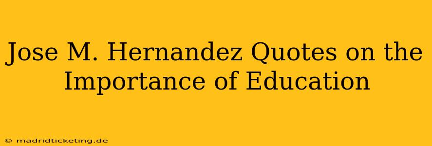 Jose M. Hernandez Quotes on the Importance of Education