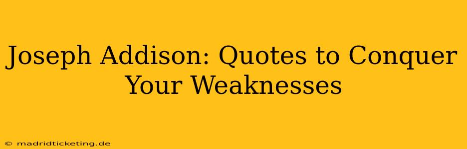 Joseph Addison: Quotes to Conquer Your Weaknesses
