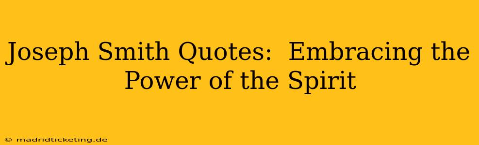 Joseph Smith Quotes:  Embracing the Power of the Spirit