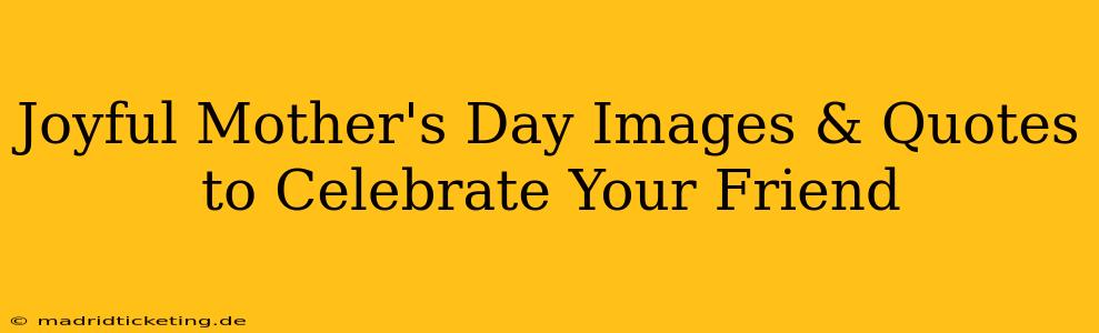Joyful Mother's Day Images & Quotes to Celebrate Your Friend
