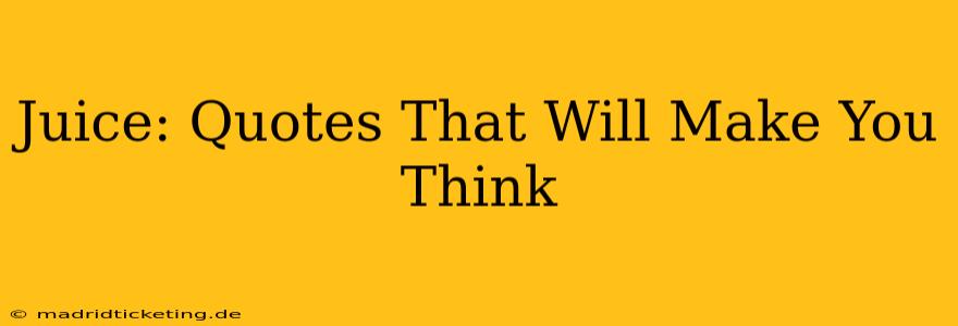 Juice: Quotes That Will Make You Think