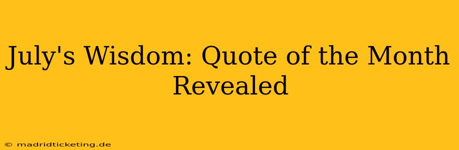 July's Wisdom: Quote of the Month Revealed