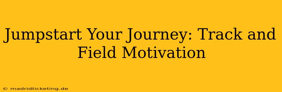 Jumpstart Your Journey: Track and Field Motivation