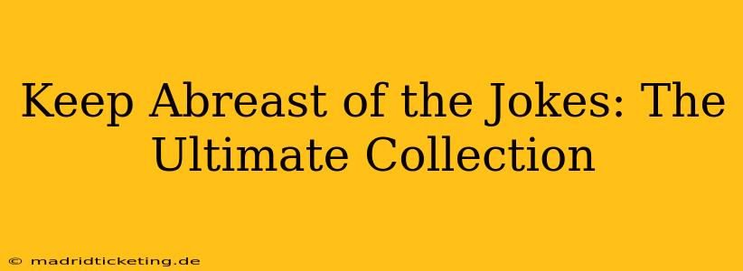 Keep Abreast of the Jokes: The Ultimate Collection