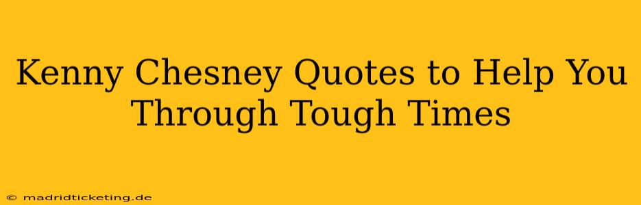 Kenny Chesney Quotes to Help You Through Tough Times