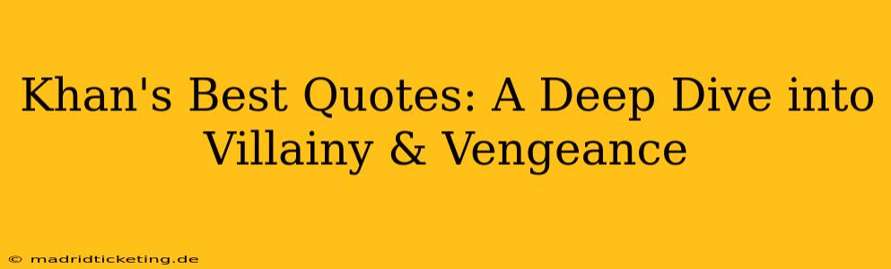 Khan's Best Quotes: A Deep Dive into Villainy & Vengeance