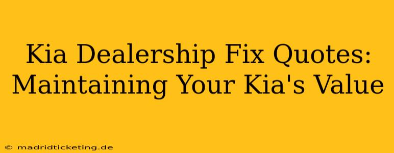Kia Dealership Fix Quotes: Maintaining Your Kia's Value
