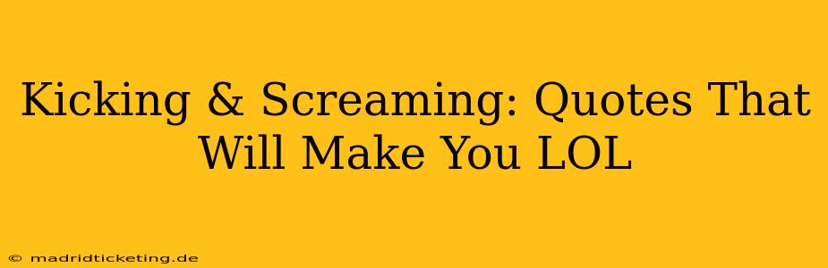 Kicking & Screaming: Quotes That Will Make You LOL