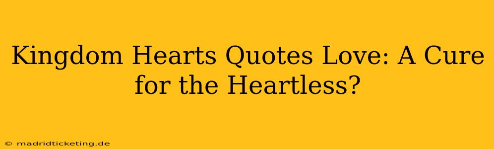 Kingdom Hearts Quotes Love: A Cure for the Heartless?