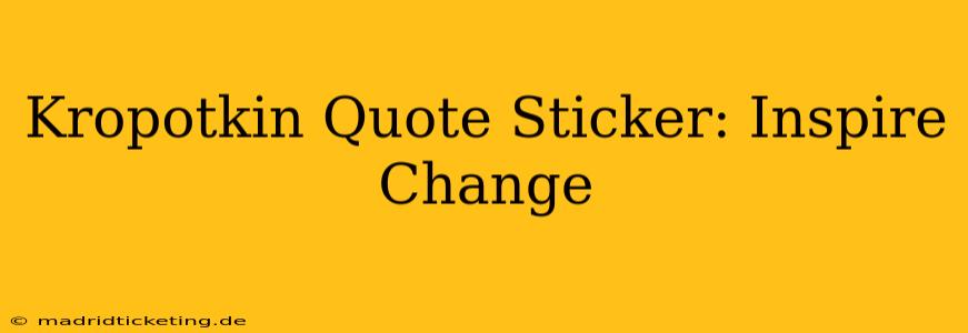 Kropotkin Quote Sticker: Inspire Change