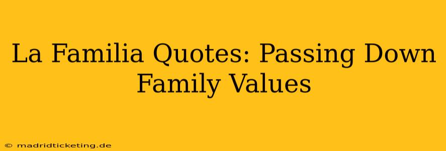 La Familia Quotes: Passing Down Family Values