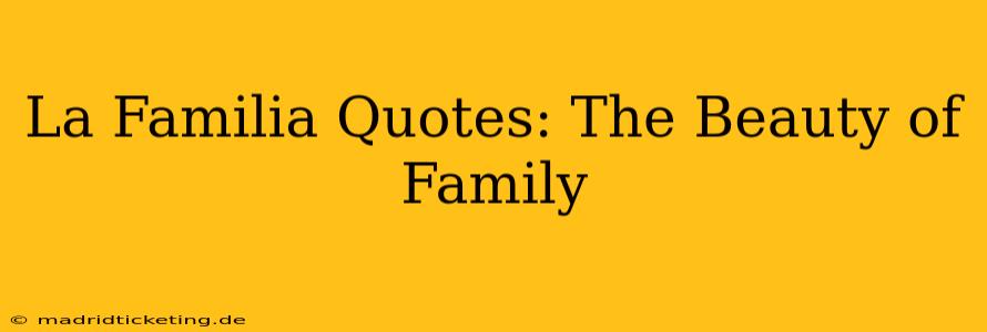 La Familia Quotes: The Beauty of Family